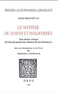 Jean Molinet (?): Le Mystere de Judith Et Holophernes. Une Edition Critique de LUne Des Parties Du Mistere Du Viel Testament                          (Paperback)