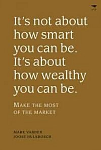 Its Not about How Smart You Can Be. Its about How Wealthy You Can Be.: Make the Most of the Market (Paperback)