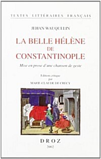 Jehan Wauquelin: La Belle Helene de Constantinople. Mise En Prose DUne Chanson de Geste (Paperback)