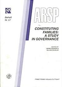 Constituting Families: A Study in Governance: Association for Legal and Social Philosophy. 19th Annual Conference at Cardiff, April 1993 (Paperback)