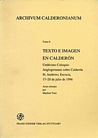 Texto E Imagen En Calderon. Undecimo Coloquio Anglogermano Sobre Calderon St. Andrews, Escocia, 17-20 De Julio De 1996. (Paperback)