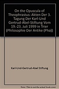 On the Opuscula of Theophrastus: Akten Der 3. Tagung Der Karl-Und Gertrud-Abel-Stiftung Vom 19.-23. Juli 1999 in Trier (Hardcover)