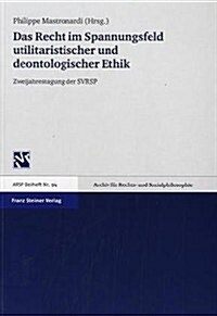 Das Recht Im Spannungsfeld Utilitaristischer Und Deontologischer Ethik: Vortrage Der Tagung Der Schweizer Sektion Der Internationalen Vereinigung Fur (Paperback)
