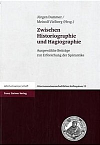 Zwischen Historiographie Und Hagiographie: Ausgewahlte Beitrage Zur Erforschung Der Spatantike (Paperback)