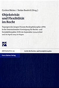 Objektivitat Und Flexibilitat Im Recht: Tagungen Des Jungen Forums Rechtsphilosophie in Der Internationalen Vereinigung Fur Rechts- Und Sozialphilosop (Paperback)