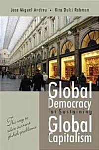 Global Democracy for Sustaining Global Capitalism: The Way to Solve Current Global Problems (Hardcover)