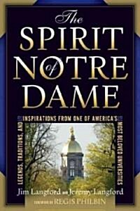 The Spirit of Notre Dame: Legends, Traditions, and Inspirations from One of Americas Most Beloved Universities                                        (Hardcover)