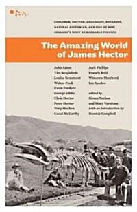 The Amazing World of James Hector: Explorer, Doctor, Geologist, Botanist, Natural Historian, and One of New Zealands Most Remarkable Figures (Paperback)