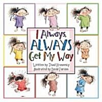 I Always, Always Get My Way (Hardcover)