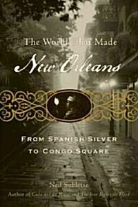 The World That Made New Orleans: From Spanish Silver to Congo Square (Paperback)