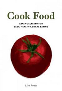 Cook Food: A Manualfesto for Easy, Healthy, Local Eating (Paperback)
