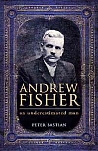 Andrew Fisher: An Underestimated Man (Hardcover)