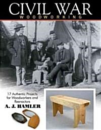 Civil War Woodworking: 17 Authentic Projects for Woodworkers and Reenactors (Paperback)