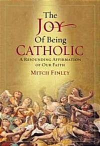 The Joy of Being Catholic: A Resounding Affirmation of Our Faith (Hardcover)