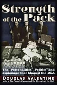 The Strength of the Pack: The Personalities, Politics and Espionage Intrigues That Shaped the DEA (Hardcover)