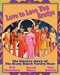 Love to Love You Bradys: The Bizarre Story of the Brady Bunch Variety Hour (Paperback)