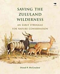 Saving the Zululand Wilderness: An Early Struggle for Nature Conservation (Hardcover)