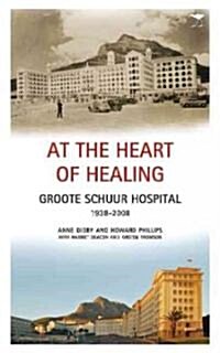 At the Heart of Healing: Groote Schuur Hospital, 1938-2008 (Hardcover)