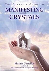 The Complete Guide to Manifesting With Crystals (Paperback, 1st)