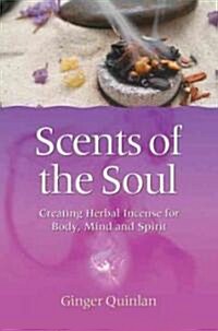 Scents of the Soul : Creating Herbal Incense for Body, Mind and Spirit (Paperback)