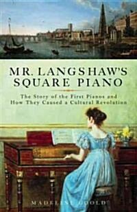 Mr. Langshaws Square Piano: The Story of the First Pianos and How They Caused a Cultural Revolution (Hardcover)