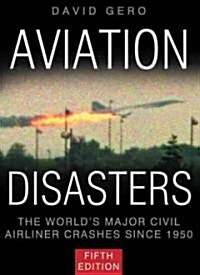 Aviation Disasters : The Worlds Major Civil Airliner Crashes Since 1950 (Paperback, 5 Rev ed)