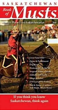 Saskatchewan Book of Musts: The 101 Places Every Saskatchewanian MUST See (Paperback)