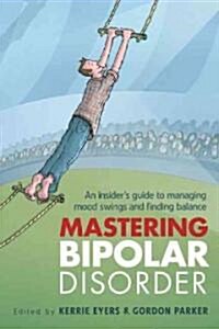 Mastering Bipolar Disorder: An Insiders Guide to Managing Mood Swings and Finding Balance (Paperback)
