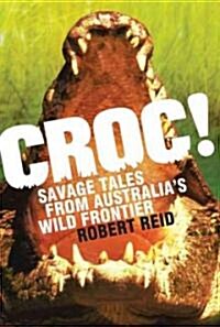 Croc!: Savage Tales from Australias Wild Frontier (Paperback)