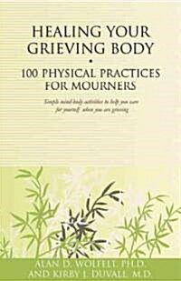 Healing Your Grieving Body: 100 Physical Practices for Mourners (Paperback)