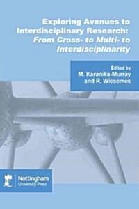 Exploring Avenues to Interdisciplinary Research: From Cross- To Multi- To Interdisciplinarity (Paperback)