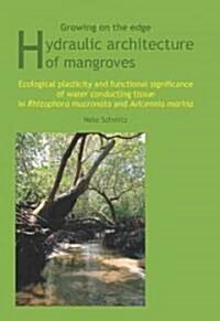 Growing on the Edge: Hydraulic Architecture of Mangroves: Ecological Plasticity and Functional Significance of Water Conducting Tissue in Rhizophora M (Paperback)