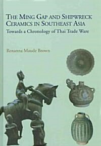 The Ming Gap and Shipwreck Ceramics in Southeast Asia: Towards a Chronology of Thai Trade Ware (Hardcover)