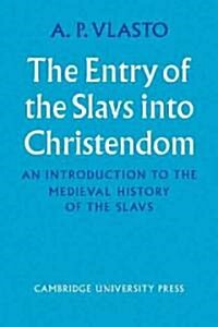 The Entry of the Slavs into Christendom : An Introduction to the Medieval History of the Slavs (Paperback)