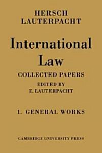 International Law: Volume 1, The General Works : Being the Collected Papers of Hersch Lauterpacht (Paperback)