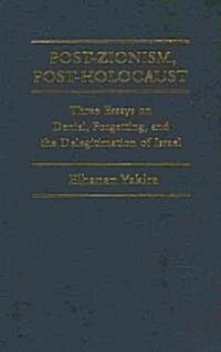 Post-Zionism, Post-Holocaust : Three Essays on Denial, Forgetting, and the Delegitimation of Israel (Hardcover)