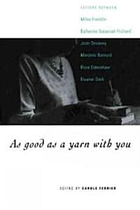 As Good as a Yarn with You : Letters Between Miles Franklin, Katharine Susannah Prichard, Jean Devanny, Marjory Barnard, Flora Eldershaw and Eleanor D (Paperback)