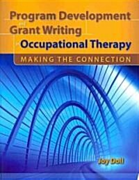 Program Development and Grant Writing in Occupational Therapy: Making the Connection: Making the Connection (Paperback)