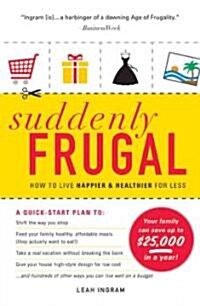 Suddenly Frugal: How to Live Happier & Healthier for Less (Paperback)