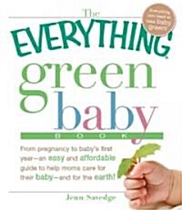 The Everything Green Baby Book: From Pregnancy to Babys First Year - An Easy and Affordable Guide to Help You Care for Your Baby - And for the Earth! (Paperback)