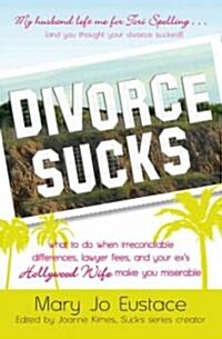 Divorce Sucks: What to Do When Irreconcilable Differences, Lawyer Fees, and Your Exs Hollywood Wife Make You Miserable (Hardcover)