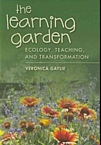 The Learning Garden: Ecology, Teaching, and Transformation (Paperback)