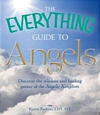 The Everything Guide to Angels: Discover the Wisdom and Healing Power of the Angelic Kingdom (Paperback)