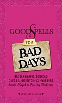 Good Spells for Bad Days: Broken Hearts, Bounced Checks, and Bitchy Co-Workers: Simple Magick to Fix Any Misfortune (Paperback)