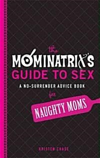 The Mominatrixs Guide to Sex: A No-Surrender Advice Book for Naughty Moms (Paperback)