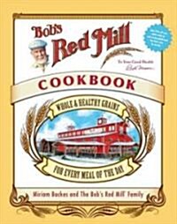 Bobs Red Mill Cookbook: Whole & Healthy Grains for Every Meal of the Day (Hardcover)