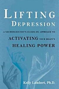 Lifting Depression: A Neuroscientists Hands-On Approach to Activating Your Brains Healing Power (Paperback)