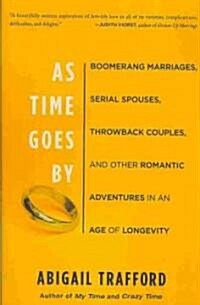 As Time Goes by: Boomerang Marriages, Serial Spouses, Throwback Couples, and Other Romantic Adventures in an Age of Longevity (Paperback)