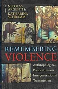 Remembering Violence : Anthropological Perspectives on Intergenerational Transmission (Hardcover)