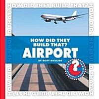 How Did They Build That? Airport (Library Binding)